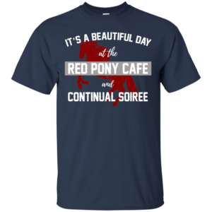 It’s A Beautiful Day At The Red Pony Cafe And Continual Soiree Shirtv