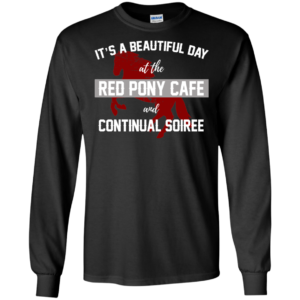 It’s A Beautiful Day At The Red Pony Cafe And Continual Soiree Shirt