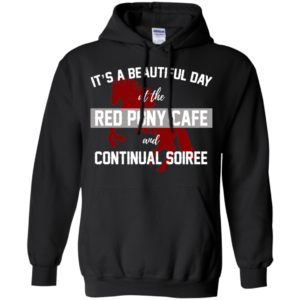 It’s A Beautiful Day At The Red Pony Cafe And Continual Soiree Shirt