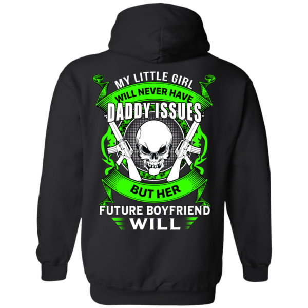 My Little Girl Will Never Have Daddy Issues Shirt, Hoodie