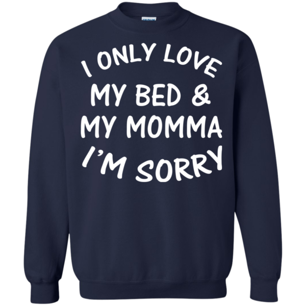 I Only Love My Bed And My Momma I’m Sorry Shirt
