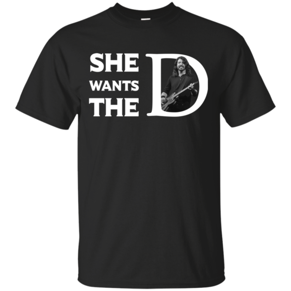 Dave Grohl – She Want The D Shirt, Hoodie, Tank