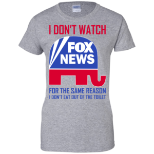 I Don’t Watch Fox News For The Same Reason Shirt