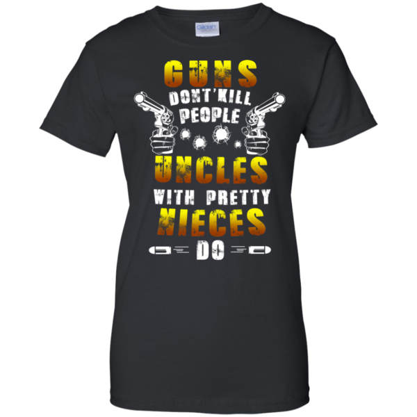 Guns Don’t Kill People – Uncles With Pretty Nieces Do Shirt, Hoodie