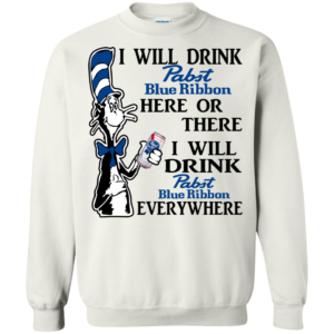 Dr seuss I Will Drink Pabst Blue Ribbon Here Or There Shirt, Hoodie