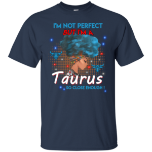 I’m Not Perfect But I’m A Taurus So Close Enough Shirt, Tank