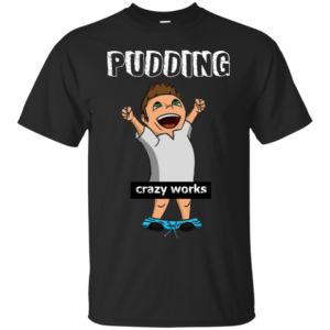Pudding Crazy Works Shirt, Hoodie, Tank
