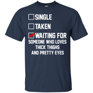 Waiting For Someone Who Loves Thick Thighs And Pretty Eyes Shirt