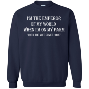 I’m The Emperor Of My World When I’m On My Farm Shirt