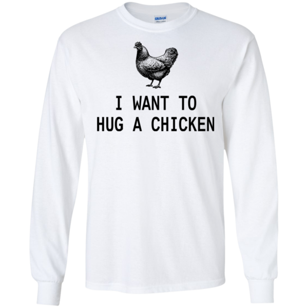 I Want To Hug A Chicken Shirt, Hoodie