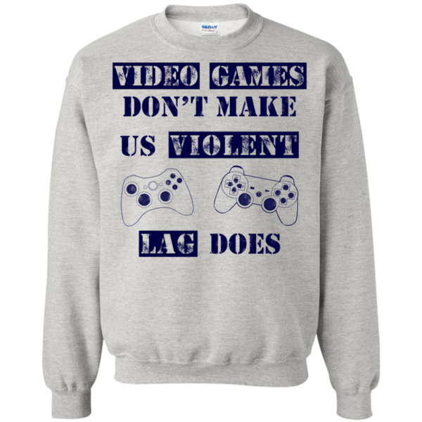 Video Game Don’t Make Us Violent – Lag Does Shirt, Hoodie