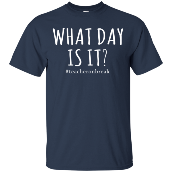 #Teacheronbreak – What Day Is It Shirt, Hoodie