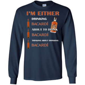 I’m Either – Drinking Bacardi – About To Drink Bacardi Shirt