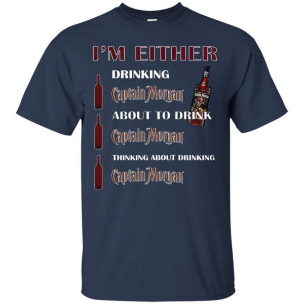 I’m Either – Drinking Captain Morgan – About To Drink Captain Morgan Shirt