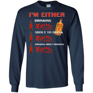 I’m Either – Drinking Fireball – About To Drink Fireball Shirt