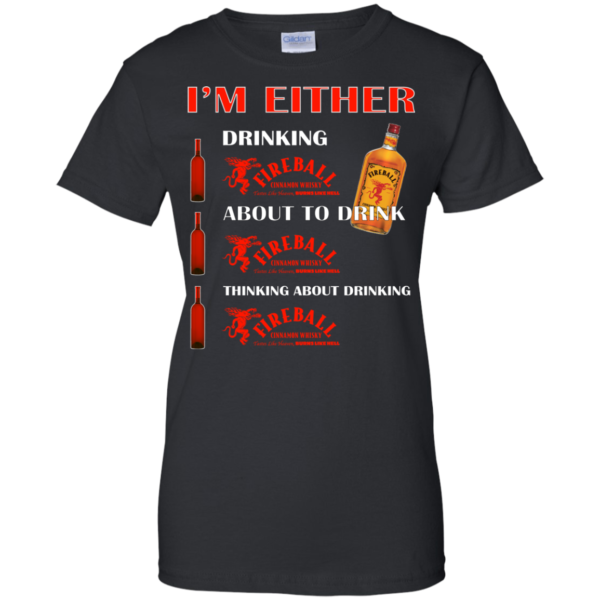 I’m Either – Drinking Fireball – About To Drink Fireball Shirt