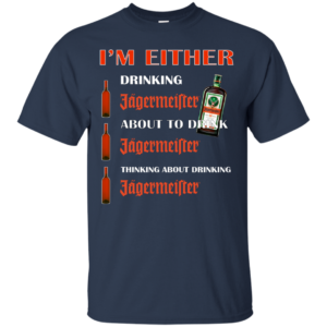 I’m Either – Drinking Jagermeister – About To Drink Jagermeister Shirt
