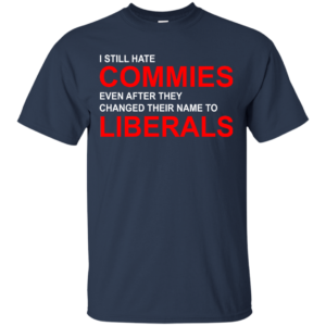 I Still Hate Commies Shirt, Hoodie, Tank