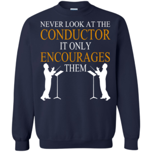 Never Look At The Conductor It Only Encourages Them Shirt