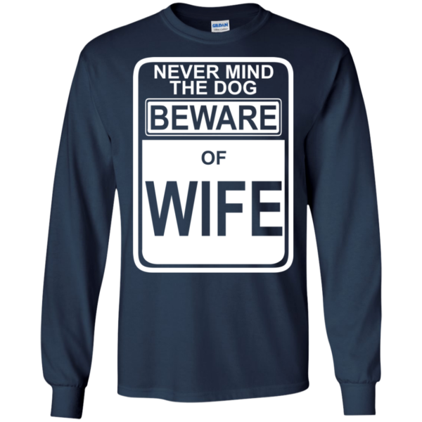 Never Mind The Dog Beware Of Wife Shirt, Hoodie