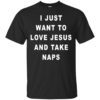 I Just Want To Love Jesus And Take Naps Shirt