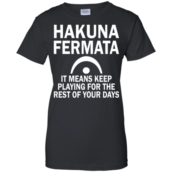 Hakuna Fermata It Means Keep Playing For The Rest Of Your Days Shirt