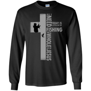 All I Need Today Is A Little Bit Of Fishing Shirt, Hoodie