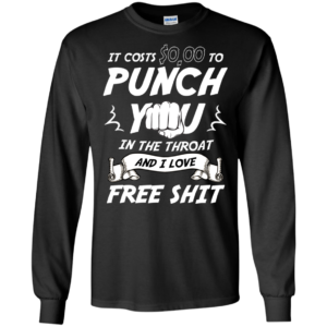 It Costs $0,00 To Punch You In The Throat Shirt, Hoodie