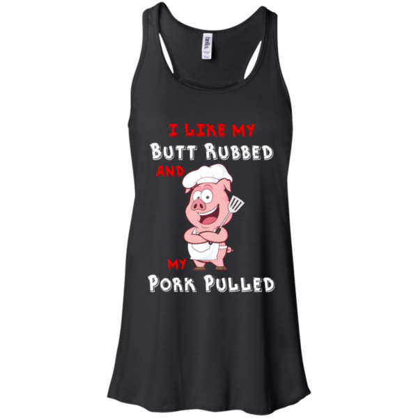 I Like My Butt Rubbed And My Pork Pulled Shirt