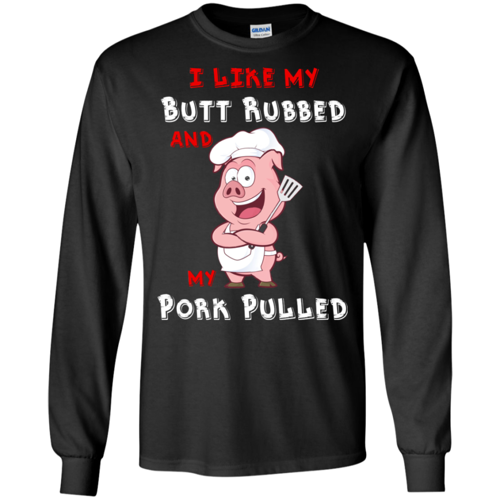 I Like My Butt Rubbed And My Pork Pulled Shirt | Allbluetees.com