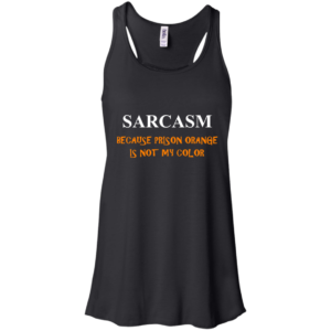 Sarcasm Because Prison Orange Is Not My Color Shirt