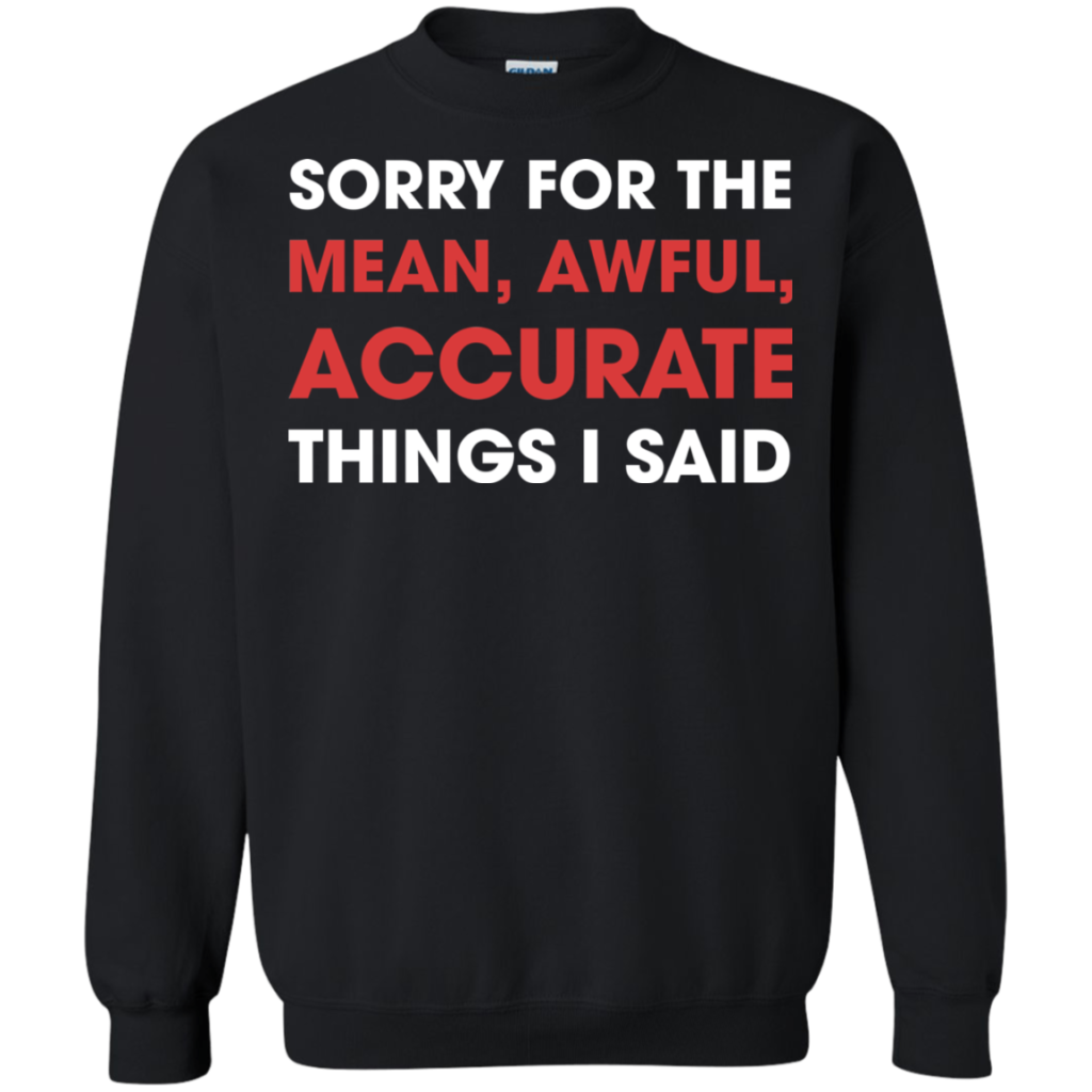 Sorry For The Mean, Awful, Accurate Things I Said Shirt | Allbluetees.com
