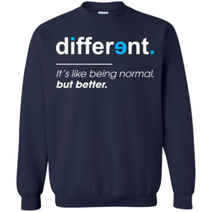 Different – It’s Like Being Normal But Better Shirt, Hoodie