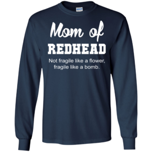 Mom Of Redhead Not Fragile Like A Flower Shirt