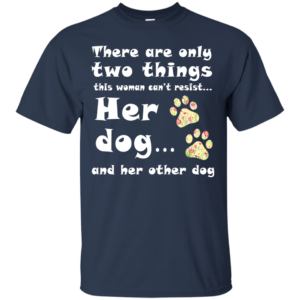 There Are Only Two Things This Woman Can’t Resist Shirt