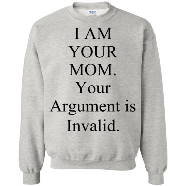 I Am Your Mom Your Argument Is Invalid Shirt, Hoodie