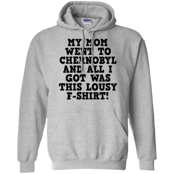 My Mom Went To Chernobyl And All I Got Was This Lousy F-shirt Shirt