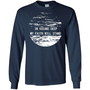 In Oceans Deep My Faith Will Stand Shirt, Hoodie