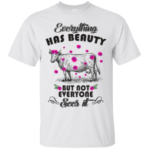 Everything Has Beauty But Not Everyone Sees It Shirt