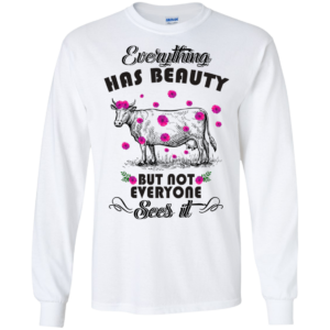 Everything Has Beauty But Not Everyone Sees It Shirt