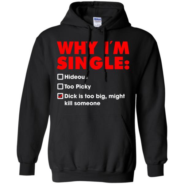 Why I’m Single – Dick Is Too Big, Might Kill Someone Shirt
