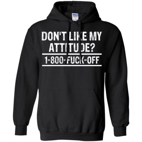 Don’t Like My Attitude? 1-800-Fuck-Off Shirt, Hoodie