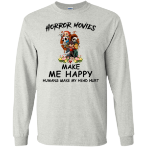 Horror Movies Make Me Happy Humans Make My Head Hurt Shirt
