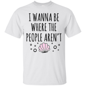 I Wanna Be Where The People Aren’t Shirt, Hoodie