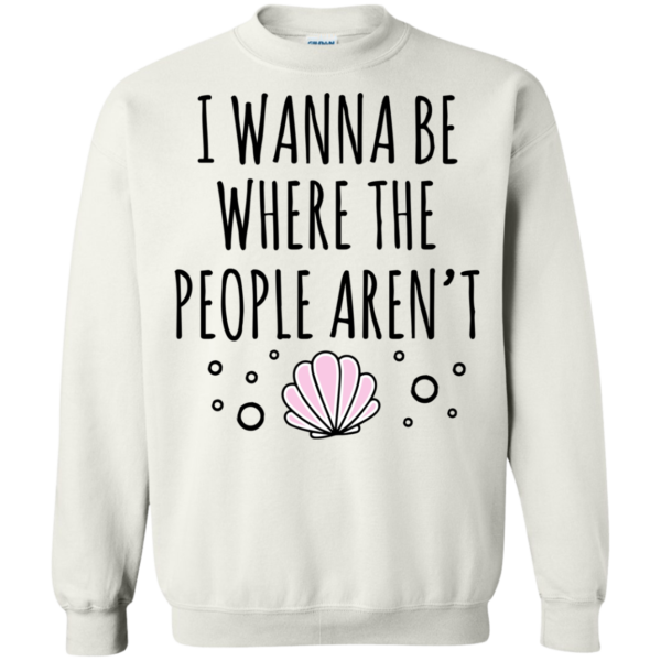 I Wanna Be Where The People Aren’t Shirt, Hoodie