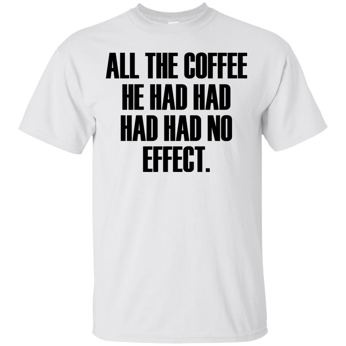 All The Coffee He Had Had Had Had No Effect Shirt | AllBlueTees