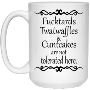 Fucktards Twatwaffles And Cuntcakes Are Not Tolerated Here Mugs