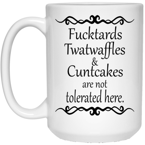 Fucktards Twatwaffles And Cuntcakes Are Not Tolerated Here Mugs