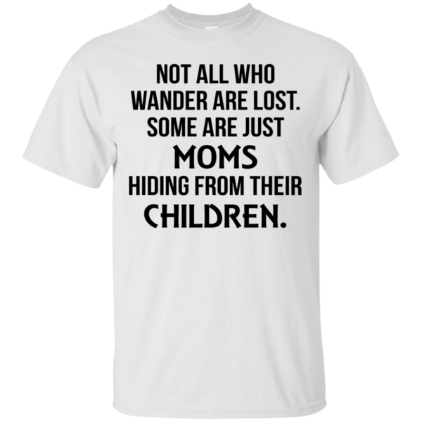 Not All Who Wander Are Lost Some Are Just Moms Shirt