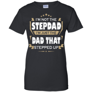 I’m Not The Stepdad I’m Just The Dad That Stepped Up Shirt